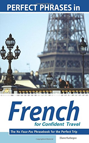 Perfect Phrases in French for Confident Travel Perfect Phrases in French for Confident Travel