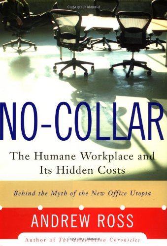 No-collar: The Hidden Cost Of The Humane Workplace, by Andrew Ross