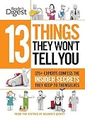 13 Things They Won't Tell You: 375+ Experts Confess the Insider Secrets They Keep to Themselves [Hardcover]