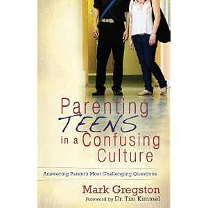 Parenting Teens in a Confusing Culture: Answering Parent's Most Challenging Questions