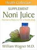 The Noni Juice Supplement: Alternative Medicine for a Healthy Body (Health Collection)