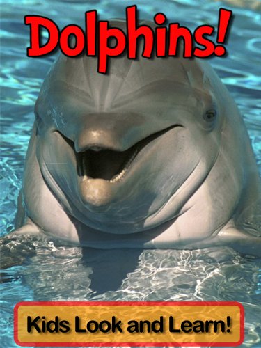 Dolphins! Learn About Dolphins and Enjoy Colorful Pictures - Look and Learn! (50+ Photos of Dolphins)