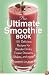 The Ultimate Smoothie Book: 101 Delicious Recipes for Blender Drinks, Frozen Desserts, Shakes, and More!