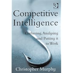 Competitive Intelligence: Gathering, Analysing And Putting It to Work
