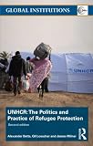 The United Nations High Commissioner for Refugees (UNHCR) : the politics and practice of refugee protection into the 21st century