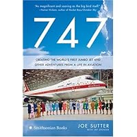 747: Creating the World's First Jumbo Jet and Other Adventures from a Life in Aviation