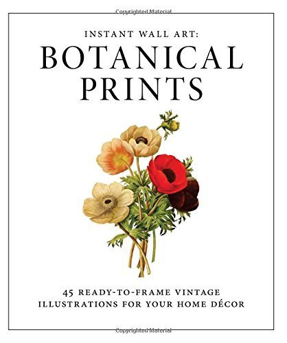 Instant Wall Art - Botanical Prints: 45 Ready-to-Frame Vintage Illustrations for Your Home Decor Paperback Abridged, January 2, 2015