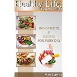 Healthy Life, Healthy Eating:Ingredients & Recipes for Every Day