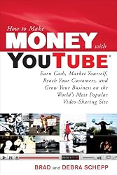 How to Make Money with YouTube: Earn Cash, Market Yourself, Reach Your Customers, and Grow Your Business on the World’s Most Popular Video-Sharing Site