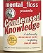 Mental Floss Presents Condensed Knowledge: A Deliciously Irreverent Guide to Feeling Smart Again