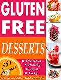 Gluten Free Desserts: Fast, Easy, Healthy and Delicious!