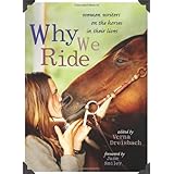 Why We Ride: Women Writers on the Horses in Their Lives