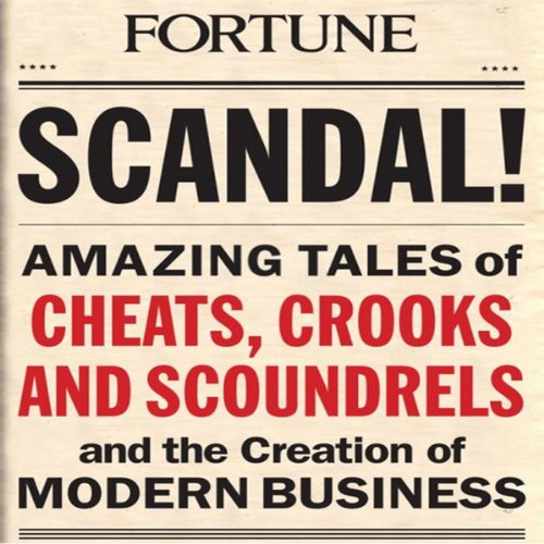 Amazing Tales of Scandals that Shocked the World and Shaped Modern Business - The Editors of Fortune Magazine