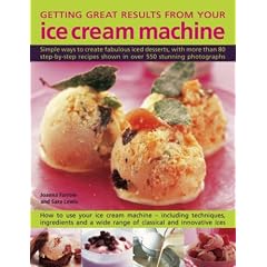 Getting Fantastic Results from Your Ice Cream Machine: Simple Ways To Make Fabulous Iced Desserts, With More Than 80 Step-By-Step Recipes Shown In Over 550 Photographs