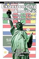 Experiencing America: Through the Eyes of Visiting Fulbright Scholars: Stories of Foreign Fulbrighters in the United States