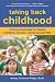 Taking Back Childhood: A Proven Roadmap for Raising Confident, Creative, Compassionate Kids
