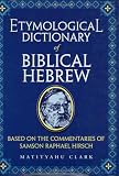 Etymological Dictionary of Biblical Hebrew: Based on the Commentaries of Rabbi Samson Raphael Hirsch