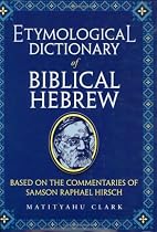 Etymological Dictionary of Biblical Hebrew: Based on the Commentaries of Rabbi Samson Raphael Hirsch