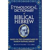 Etymological Dictionary of Biblical Hebrew: Based on the Commentaries of Rabbi Samson Raphael Hirsch ~ Matityahu Clark
