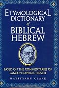 Etymological Dictionary of Biblical Hebrew: Based on the Commentaries of Rabbi Samson Raphael Hirsch