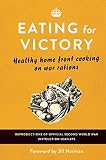 Eating for victory : healthy home front cooking on war rations : reproductions of official Second World War instruction leaflets
