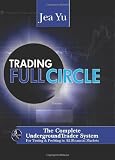 Jea Yu. Trading Full Circle: The Complete Underground Trader System For Timing and Profiting in All Financial Markets.