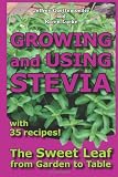 Growing and Using Stevia: The Sweet Leaf from Garden to Table with 35 Recipes