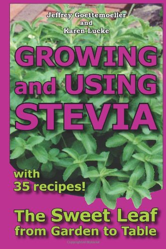 Growing and Using Stevia: The Sweet Leaf from Garden to Table with 35 Recipes