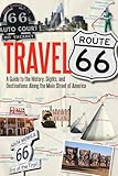Travel Route 66: A Guide to the History, Sights, and Destinations Along the Main Street of America