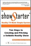 cover of The Show Starter Reality TV Made Simple System: Ten Steps to Creating and Pitching a Sellable Reality Show