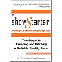 The Show Starter Reality TV Made Simple System: Ten Steps to Creating and Pitching a Sellable Reality Show