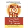 In the Line of Fire: How to Handle Tough Questions...When It Counts
