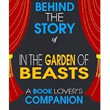 In the Garden of Beasts: Behind the Story - The Undisclosed Story Behind the Curtains (A Background Information Book Companion)
