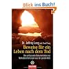 Beweise f�r ein Leben nach dem Tod: Die umfassende Dokumentation von Nahtodeserfahrungen aus der ganzen Welt