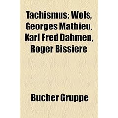 Tachismus: Wols, Georges Mathieu, Karl Fred Dahmen, Roger Bissire
