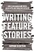 Writing Feature Stories: How to Research and Write Newspaper and Magazine Articles