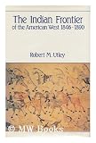 The Indian Frontier of the American West, 1846-1890 Robert M. Utley