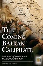 The Coming Balkan Caliphate: The Threat of Radical Islam to Europe and the West (Praeger Security International)