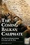 The Coming Balkan Caliphate: The Threat of Radical Islam to Europe and the West The Coming Balkan Caliphate: The Threat of Radical Islam to Europe and the West