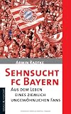 Produkt-Bild: Sehnsucht FC Bayern: Aus dem Leben eines ziemlich ungew&ouml;hnlichen Fans