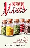 Spice Mixes: An In-Depth Guide To Making Your Own Spice Mixex
