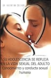 Su Adolescencia Se Refleja En La Vida Sexual Del Adulto: Conocimiento Y Conducta Sexual Humana (Spanish Edition)