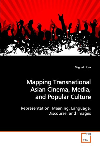 Mapping Transnational Asian Cinema, Media, and  Popular Culture: Representation, Meaning, Language, Discourse, and  Images, Miguel Llora, 3639140249