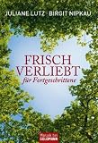Frisch verliebt f�r Fortgeschrittene: Erfolgreiche Partnersuche ab 45 - Juliane Lutz