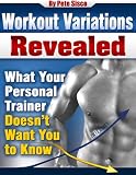 Workout Variations Revealed- What Your Personal Trainer Doesn't Want You To Know