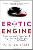 The Erotic Engine: How Pornography has Powered Mass Communication, from Gutenberg to Google