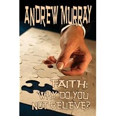 Faith: Why Do You Not Believe? (Andrew Murray Christian Classics) (Andrew Murray Christian Classics)