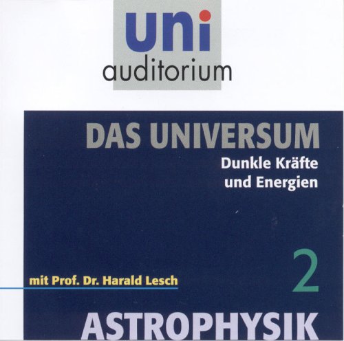Astrophysik - Das Universum, Teil 2 . Dunkle Kräfte und Energien (uni auditorium): Dunkle Kräfte und Energien