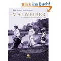 Die Malweiber. Unerschrockene K�nstlerinnen um 1900