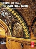 The DSLR Field Guide: The essential guide to getting the most from your camera (The Field Guide Series)